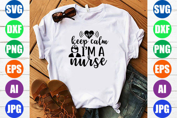 Keep Calm I'm a Nurse Graphics for Crafts