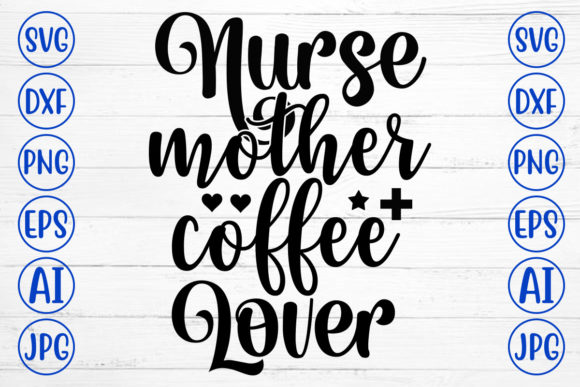 Nurse Mother Coffee Lover Svg: Graphics for Crafts